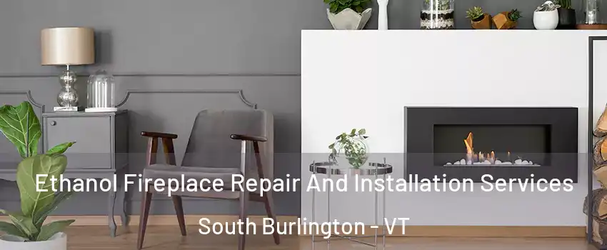  Ethanol Fireplace Repair And Installation Services South Burlington - VT