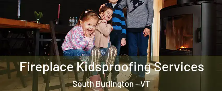  Fireplace Kidsproofing Services South Burlington - VT