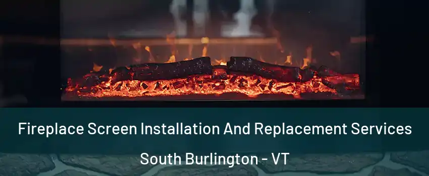  Fireplace Screen Installation And Replacement Services South Burlington - VT