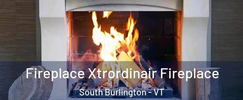  Fireplace Xtrordinair Fireplace South Burlington - VT