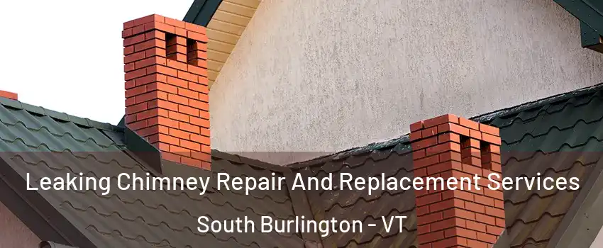  Leaking Chimney Repair And Replacement Services South Burlington - VT
