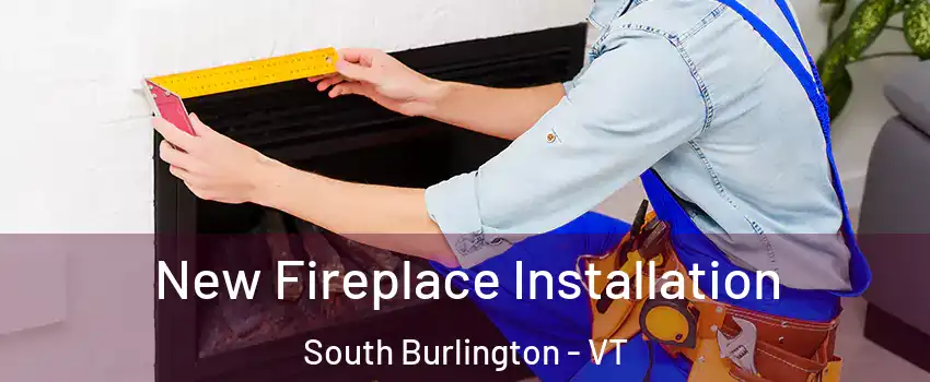  New Fireplace Installation South Burlington - VT