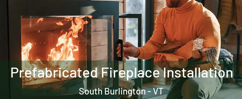  Prefabricated Fireplace Installation South Burlington - VT