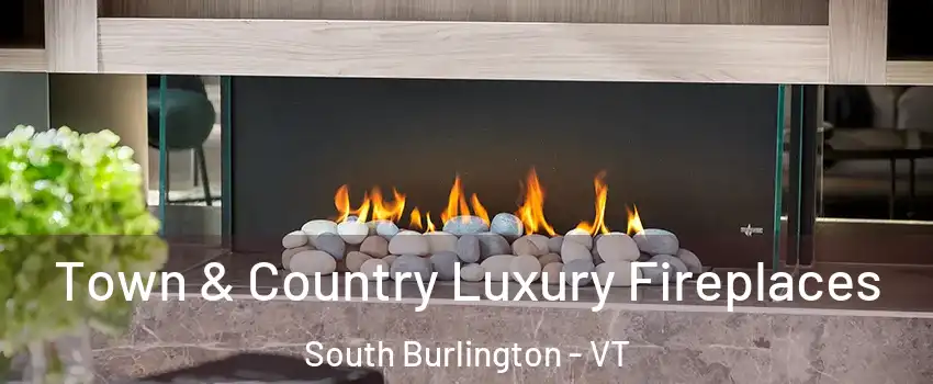  Town & Country Luxury Fireplaces South Burlington - VT
