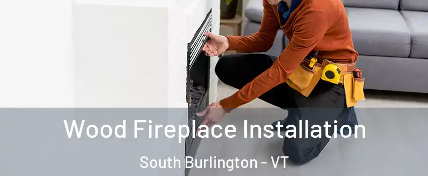  Wood Fireplace Installation South Burlington - VT