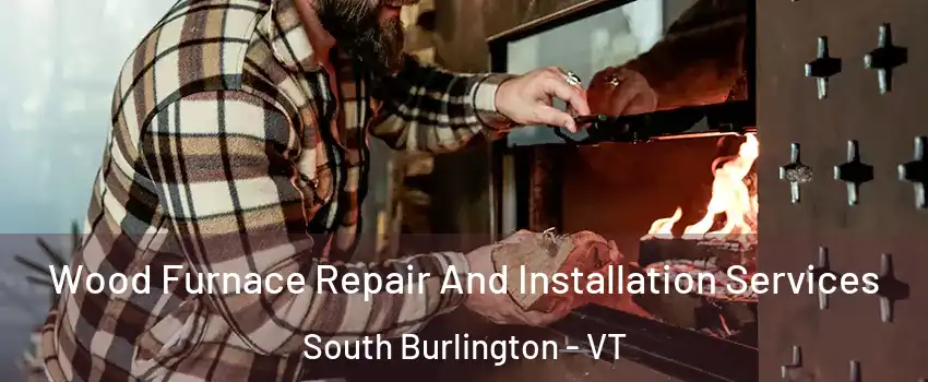  Wood Furnace Repair And Installation Services South Burlington - VT